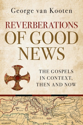 Reverberations of Good News: The Gospels in Context, Then and Now by Van Kooten, George