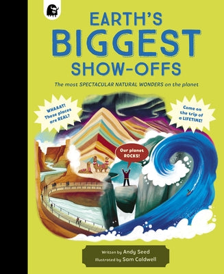 Earth's Biggest Show-Offs: The Most Spectacular Natural Wonders on the Planet by Seed, Andy