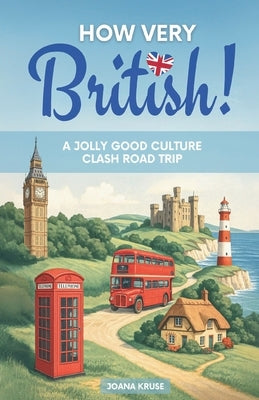 HOW VERY BRITISH! A Jolly Good Culture Clash Road Trip by Kruse, Joana