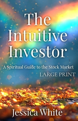 The Intuitive Investor (Large Print): A Spiritual Guide to the Stock Market by White, Jessica