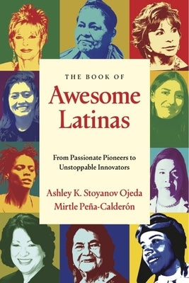 The Book of Awesome Latinas: Inspiring Stories and BIOS of Hispanic and Latin Women Throughout History by PeÃ±a-CalderÃ³n, Mirtle