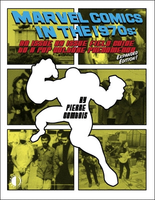 Marvel Comics in the 1970s: Expanded Edition: An Issue-By-Issue Field Guide to the Pop Culture Phenomenon by Comtois, Pierre