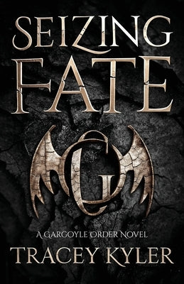 Seizing Fate: A Gargoyle Order Novel by Kyler, Tracey
