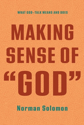 Making Sense of "God": What God-Talk Means and Does by Solomon, Norman