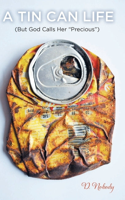 A Tin Can Life: (But God Calls her "Precious") by Nobody, D.
