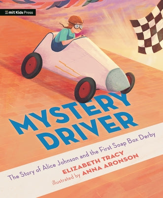 Mystery Driver: The Story of Alice Johnson and the First Soap Box Derby by Tracy, Elizabeth