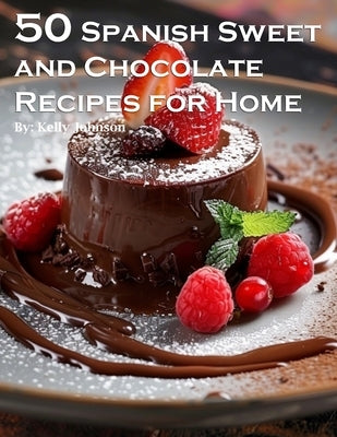 50 Spanish Sweet and Chocolate Recipes for Home by Johnson, Kelly