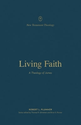 Living Faith: A Theology of James by Plummer, Robert