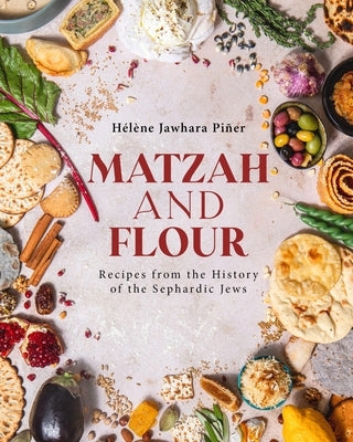 Matzah and Flour: Recipes from the History of the Sephardic Jews by PiÃ±er, HÃ©lÃ¨ne Jawhara