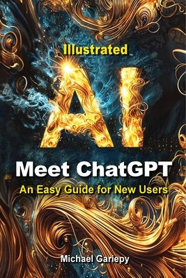 Meet ChatGPT, An Easy Guide for New Users by Gariepy, Michael A.