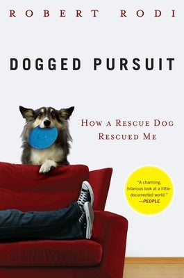 Dogged Pursuit: How a Rescue Dog Rescued Me by Rodi, Robert