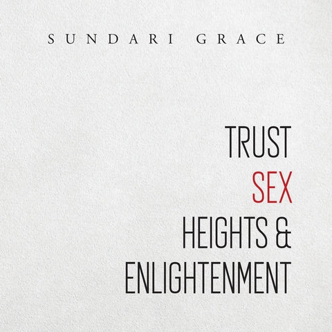 Trust, Sex, Heights & Enlightenment by Grace, Sundari