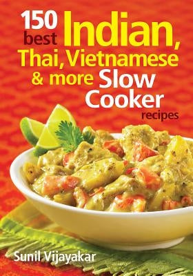 150 Best Indian, Thai, Vietnamese and More Slow Co by Vijayakar, Sunil