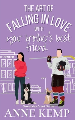 The Art of Falling in Love with Your Brother's Best Friend: A Sweet Ice Hockey Rom Com by Kemp, Anne