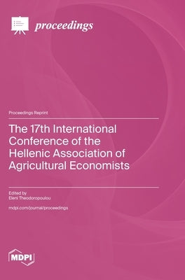 The 17th International Conference of the Hellenic Association of Agricultural Economists by Theodoropoulou, Eleni