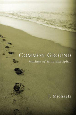 Common Ground: Musings of Mind and Spirit by Michaels, J.