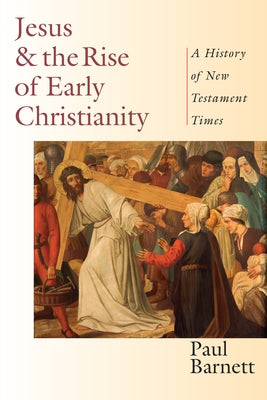 Jesus the Rise of Early Christianity: A History of New Testament Times by Barnett, Paul
