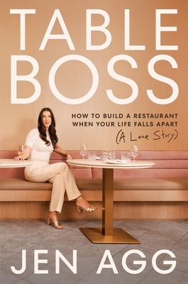 Table Boss: How to Build a Restaurant When Your Life Falls Apart (a Love Story) by Agg, Jen
