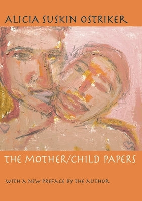 The Mother/Child Papers: With a New Preface by the Author by Ostriker, Alicia Suskin