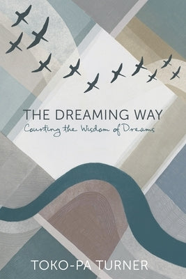 The Dreaming Way: Courting the Wisdom of Dreams by Turner, Toko-Pa