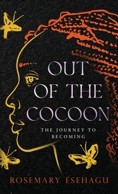 Out of the Cocoon: The Journey to Becoming by Esehagu, Rosemary