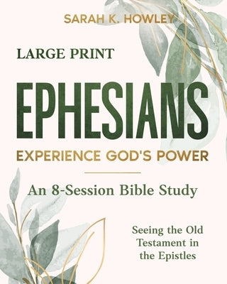 Ephesians: Experience God's Power (Large Print) by Howley, Sarah K.