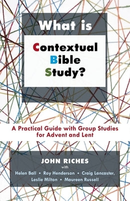 What Is Contextual Bible Study?: A Practical Guide with Group Studies for Advent and Lent by Riches, John