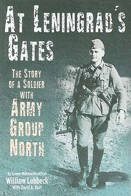 At Leningrad's Gates: The Story of a Soldier with Army Group North by Lubbeck, William