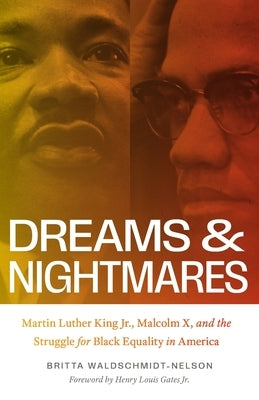 Dreams and Nightmares: Martin Luther King Jr., Malcolm X, and the Struggle for Black Equality in America by Waldschmidt-Nelson, Britta