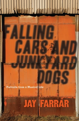 Falling Cars and Junkyard Dogs: Portraits from a Musical Life by Farrar, Jay