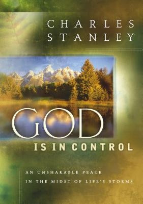 God Is in Control: An Unshakable Peace in the Midst of Life's Storms by Stanley, Charles F.