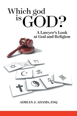 Which god is God?: A Lawyer's Look at God and Religion by Adams Esq, Adrian J.