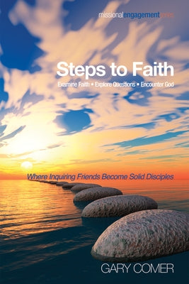 Steps to Faith: Examine Faith--Explore Questions--Encounter God: Where Inquiring Friends Become Solid Disciples by Comer, Gary