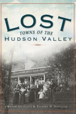 Lost Towns of the Hudson Valley by Gottlcok, Wesley