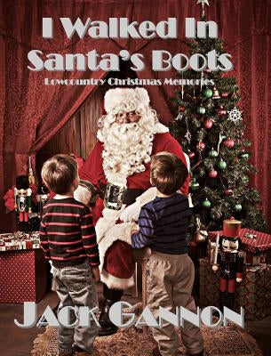 I Walked In Santa's Boots: Lowcountry Christmas Memories by Gannon, Jack