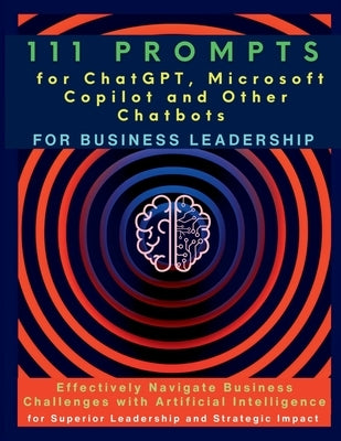 111 Prompts for ChatGPT, Microsoft Copilot and Other Chatbots for Business Leadership: Effectively Navigate Business Challenges with Artificial Intell by Vasquez, Mauricio