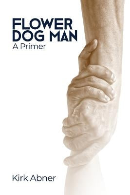 Flower Dog Man: A Primer by Abner, Kirk