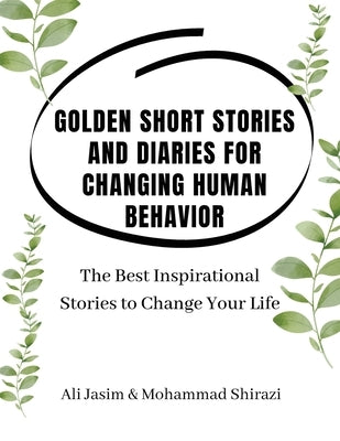 Golden Short Stories and Diaries for Changing Human Behavior: The Best Inspirational Stories to Change Your Life by Jasim, Ali Mahmood