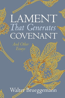 Lament That Generates Covenant: And Other Essays by Brueggemann, Walter