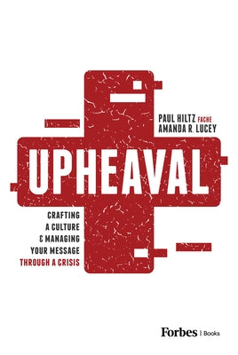 Upheaval: Crafting a Culture & Managing Your Message Through a Crisis by Hiltz, Paul