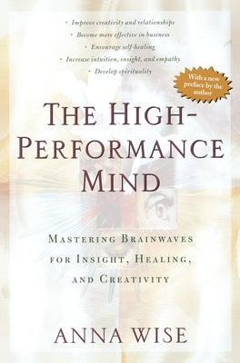 The High-Performance Mind: Mastering Brainwaves for Insight, Healing, and Creativity by Wise, Anna