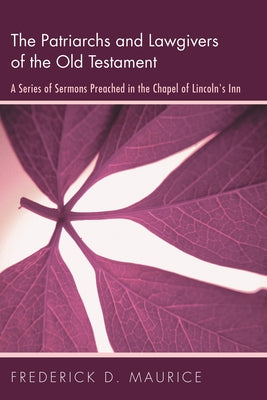 The Patriarchs and Lawgivers of the Old Testament by Maurice, Frederick D.