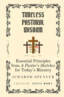 Timeless Pastoral Wisdom: Essential Principles from A Pastor's Sketches for Today's Ministry by Rohn, Steve