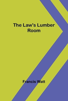 The Law's Lumber Room by Watt, Francis