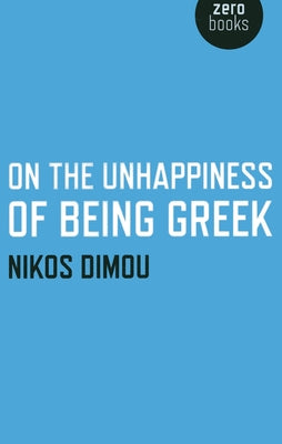 On the Unhappiness of Being Greek by Dimou, Nikos