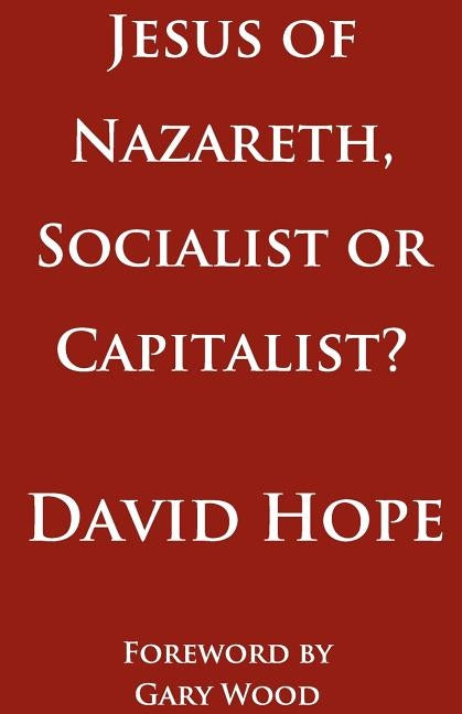 Jesus of Nazareth, Socialist or Capitalist? by Hope, David