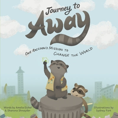 Journey to Away: One Raccoon's Mission to Change the World by Eichel, Amelia