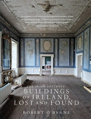 The Irish Aesthete: Buildings of Ireland, Lost and Found by O'Byrne, Robert