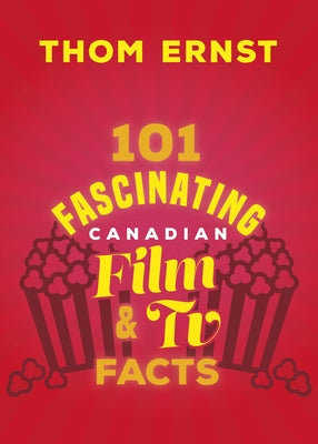 101 Fascinating Canadian Film and TV Facts by Ernst, Thom