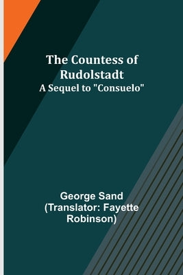 The Countess of Rudolstadt; A Sequel to "Consuelo" by Sand, George